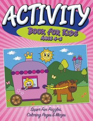 Książka aktywności dla dzieci w wieku 4-8 lat: super zabawne łamigłówki, kolorowanki i labirynty - Activity Book For Kids Ages 4-8: Super Fun Puzzles, Coloring Pages & Mazes