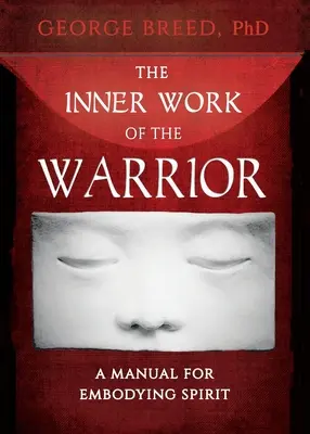 Wewnętrzna praca wojownika: Podręcznik ucieleśniania ducha - The Inner Work of the Warrior: A Manual for Embodying Spirit