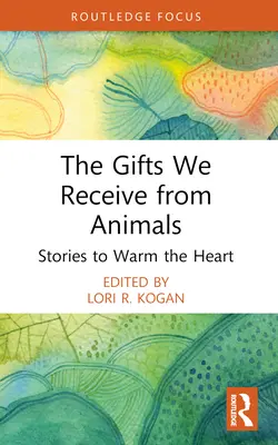 Dary, które otrzymujemy od zwierząt: Historie, które rozgrzewają serce - The Gifts We Receive from Animals: Stories to Warm the Heart