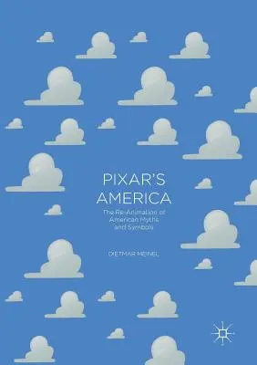 Ameryka Pixara: Ponowna animacja amerykańskich mitów i symboli - Pixar's America: The Re-Animation of American Myths and Symbols