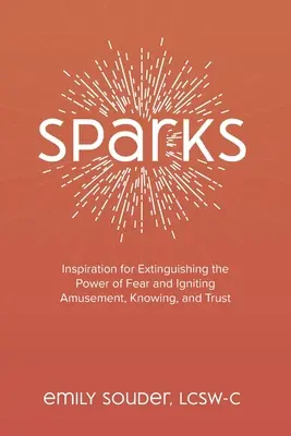 Sparks: Inspiracja do gaszenia mocy strachu i rozpalania radości, wiedzy i zaufania - Sparks: Inspiration for Extinguishing the Power of Fear and Igniting Amusement, Knowing, and Trust