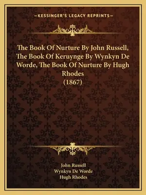 Księga wychowania Johna Russella, Księga wychowania Wynkyn De Worde, Księga wychowania Hugh Rhodesa (1867) - The Book Of Nurture By John Russell, The Book Of Keruynge By Wynkyn De Worde, The Book Of Nurture By Hugh Rhodes (1867)