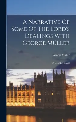 A Narrative Of Some Of The Lord's Dealings With George Mller: Napisane przez niego samego - A Narrative Of Some Of The Lord's Dealings With George Mller: Written By Himself