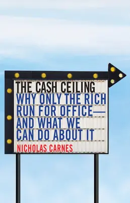 The Cash Ceiling: Dlaczego tylko bogaci ubiegają się o urzędy - i co możemy z tym zrobić? - The Cash Ceiling: Why Only the Rich Run for Office--And What We Can Do about It