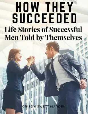 Jak im się udało: Historie życia ludzi sukcesu opowiedziane przez nich samych - How They Succeeded: Life Stories of Successful Men Told by Themselves