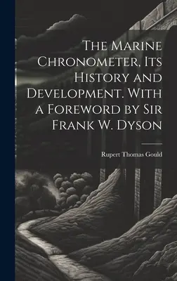 Chronometr morski, jego historia i rozwój. Z przedmową Sir Franka W. Dysona - The Marine Chronometer, its History and Development. With a Foreword by Sir Frank W. Dyson