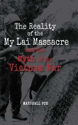 Rzeczywistość masakry w My Lai i mit wojny w Wietnamie - The Reality of the My Lai Massacre and the Myth of the Vietnam War