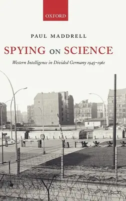 Szpiegowanie nauki: Zachodni wywiad w podzielonych Niemczech 1945-1961 - Spying on Science: Western Intelligence in Divided Germany 1945-1961