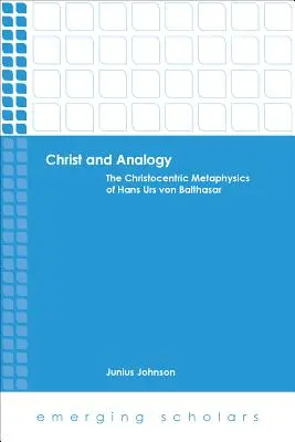 Chrystus i analogia: Chrystocentryczna metafizyka Hansa Ursa Von Balthasara - Christ and Analogy: The Christocentric Metaphysics of Hans Urs Von Balthasar