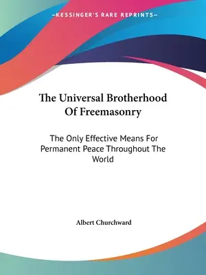 Powszechne Bractwo Masonerii: Jedyne skuteczne środki dla trwałego pokoju na całym świecie - The Universal Brotherhood Of Freemasonry: The Only Effective Means For Permanent Peace Throughout The World