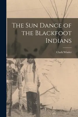 Taniec słońca Indian Czarnych Stóp - The sun Dance of the Blackfoot Indians