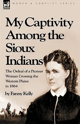 Moja niewola wśród Indian Sioux: męka pionierki przemierzającej zachodnie równiny w 1864 roku - My Captivity Among the Sioux Indians: the Ordeal of a Pioneer Woman Crossing the Western Plains in 1864