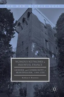 Sieci kobiet w średniowiecznej Francji: Płeć i społeczność w Montpellier, 1300-1350 - Women's Networks in Medieval France: Gender and Community in Montpellier, 1300-1350