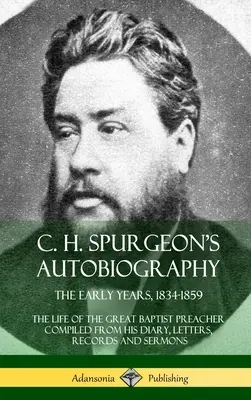 C. H. Spurgeon's Autobiography: The Early Years, 1834-1859, Życie wielkiego baptystycznego kaznodziei zebrane z jego pamiętnika, listów, zapisów i kazań. - C. H. Spurgeon's Autobiography: The Early Years, 1834-1859, The Life of the Great Baptist Preacher Compiled from his diary, letters, records and sermo