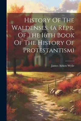 Historia waldensów. (repr. 16. księgi historii protestantyzmu) - History Of The Waldenses. (a Repr. Of The 16th Book Of The History Of Protestantism)