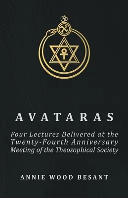 Avataras - Cztery wykłady wygłoszone na spotkaniu z okazji dwudziestej czwartej rocznicy Towarzystwa Teozoficznego w Adyar, Madras, grudzień 1899 r. - Avataras - Four Lectures Delivered at the Twenty-Fourth Anniversary Meeting of the Theosophical Society at Adyar, Madras, December, 1899