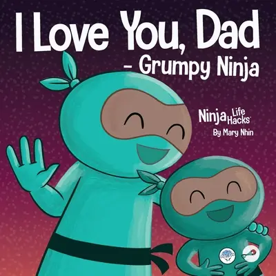 Kocham cię, tato - Zrzędliwy Ninja: Rymowana książka dla dzieci o miłości między ojcem a dzieckiem, idealna na Dzień Ojca - I Love You, Dad - Grumpy Ninja: A Rhyming Children's Book About a Love Between a Father and Their Child, Perfect for Father's Day