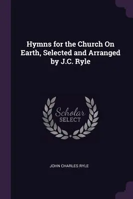 Hymny dla Kościoła na ziemi, wybrane i ułożone przez J.C. Ryle'a - Hymns for the Church On Earth, Selected and Arranged by J.C. Ryle