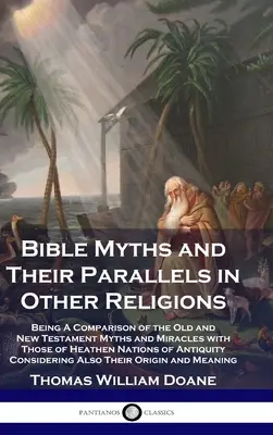 Mity biblijne i ich odpowiedniki w innych religiach: Porównanie mitów i cudów Starego i Nowego Testamentu z mitami i cudami narodów pogańskich o - Bible Myths and Their Parallels in Other Religions: Being A Comparison of the Old and New Testament Myths and Miracles with Those of Heathen Nations o