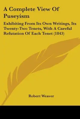 A Complete View Of Puseyism: Pokazując z własnych pism jego dwadzieścia dwie zasady, ze starannym obaleniem każdej z nich (1843) - A Complete View Of Puseyism: Exhibiting From Its Own Writings, Its Twenty-Two Tenets, With A Careful Refutation Of Each Tenet (1843)