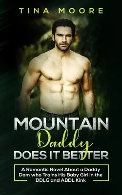 Mountain Daddy Does it Better: Romantyczna powieść o tatusiu, który trenuje swoją małą dziewczynkę w DDLG i ABDL kink - Mountain Daddy Does it Better: A Romantic Novel About a Daddy Dom Who Trains His Baby Girl in the DDLG and ABDL kink