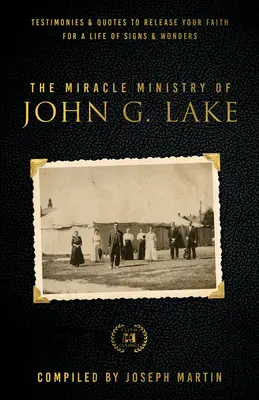 The Miracle Ministry of John G. Lake: Świadectwa i cytaty wyzwalające wiarę w życie pełne znaków i cudów - The Miracle Ministry of John G. Lake: Testimonies and Quotes to Release Your Faith for a Life of Signs and Wonders
