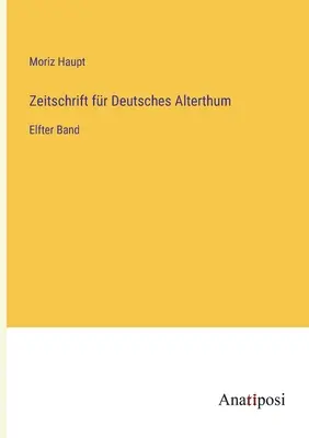 Journal of German Antiquity: Jedenasty tom - Zeitschrift fr Deutsches Alterthum: Elfter Band