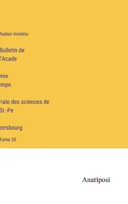 Biuletyn Cesarskiej Akademii Nauk w Sankt Petersburgu: Tom 30 - Bulletin de l'Académie impériale des sciences de St.-Pétersbourg: Tome 30