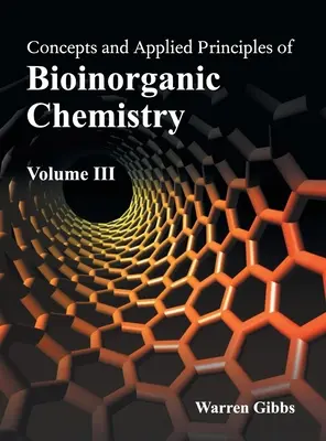 Koncepcje i stosowane zasady chemii bioorganicznej: Tom III - Concepts and Applied Principles of Bioinorganic Chemistry: Volume III