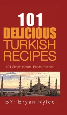 101 pysznych tureckich przepisów: Szybkie i łatwe tureckie przepisy dla całej rodziny - 101 Delicious Turkish Recipes: Quick and Easy Turkish Recipes for the Entire Family