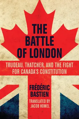 Bitwa o Londyn: Trudeau, Thatcher i walka o kanadyjską konstytucję - The Battle of London: Trudeau, Thatcher, and the Fight for Canada's Constitution