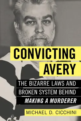 Convicting Avery: Dziwaczne prawa i zepsuty system stojący za skazaniem mordercy - Convicting Avery: The Bizarre Laws and Broken System Behind Making a Murderer