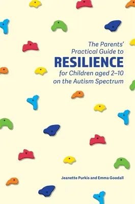 Praktyczny przewodnik rodziców po odporności dla dzieci w wieku 2-10 lat ze spektrum autyzmu - The Parents' Practical Guide to Resilience for Children Aged 2-10 on the Autism Spectrum