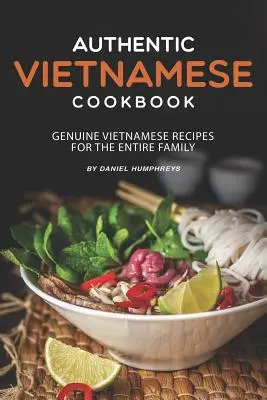 Autentyczna wietnamska książka kucharska: Oryginalne wietnamskie przepisy dla całej rodziny - Authentic Vietnamese Cookbook: Genuine Vietnamese Recipes for the Entire Family