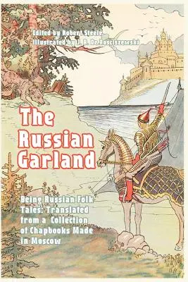 Rosyjska girlanda: Rosyjskie opowieści ludowe: Przetłumaczone z kolekcji kapel wyprodukowanych w Moskwie - The Russian Garland: Russian Folk Tales: Translated from a Collection of Chapbooks Made in Moscow