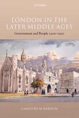 Londyn w późnym średniowieczu: Rząd i ludzie 1200-1500 - London in the Later Middle Ages: Government and People 1200-1500