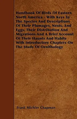 Podręcznik ptaków wschodniej Ameryki Północnej - z kluczami do gatunków i opisami ich upierzenia, gniazd i jaj, ich rozmieszczenia i migracji - Handbook Of Birds Of Eastern North America - With Keys To The Species And Descriptions Of Their Plumages, Nests, And Eggs, Their Distribution And Migr