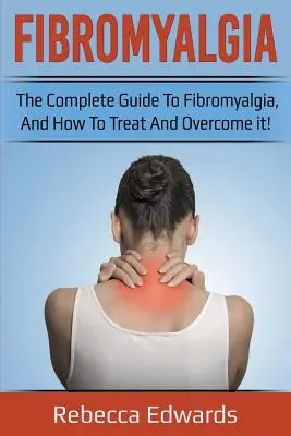 Fibromialgia: Kompletny przewodnik po fibromialgii oraz jak ją leczyć i pokonać! - Fibromyalgia: The complete guide to Fibromyalgia, and how to treat and overcome it!