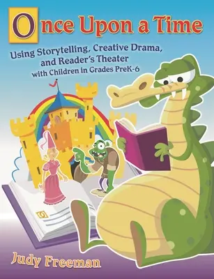 Dawno, dawno temu: Opowiadanie historii, twórcza drama i teatr czytelnika dla dzieci w wieku przedszkolnym i 6 lat - Once Upon a Time: Using Storytelling, Creative Drama, and Reader's Theater with Children in Grades Prek-6