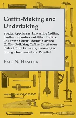 Produkcja trumien - urządzenia specjalne, trumny z Lancashire, trumny z hrabstw południowych i inne, trumny dziecięce, trumny kryte dla dorosłych - Coffin-Making and Undertaking - Special Appliances, Lancashire Coffins, Southern Counties and Other Coffins, Children's Coffins, Adults' Covered Coffi