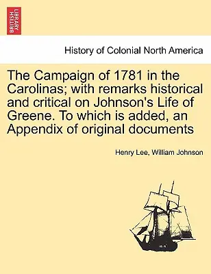 Kampania 1781 r. w Karolinach; z uwagami historycznymi i krytycznymi na temat życia Greene'a Johnsona. Do którego dodano dodatek w postaci oryginalnej pracy - The Campaign of 1781 in the Carolinas; with remarks historical and critical on Johnson's Life of Greene. To which is added, an Appendix of original do