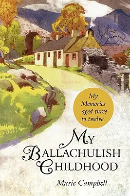 Moje dzieciństwo w Ballachulish: Moje wspomnienia w wieku od trzech do dwunastu lat. - My Ballachulish Childhood: My Memories Aged Three to Twelve.