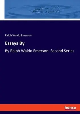 Essays By: By Ralph Waldo Emerson. Seria druga - Essays By: By Ralph Waldo Emerson. Second Series