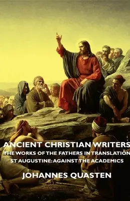 Starożytni pisarze chrześcijańscy - Dzieła Ojców w tłumaczeniu - Święty Augustyn: Przeciw akademikom - Ancient Christian Writers - The Works of the Fathers in Translation - St Augustine: Against the Academics