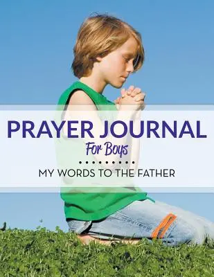 Dziennik modlitewny dla chłopców: moje słowa do Ojca - Prayer Journal For Boys: My Words To The Father
