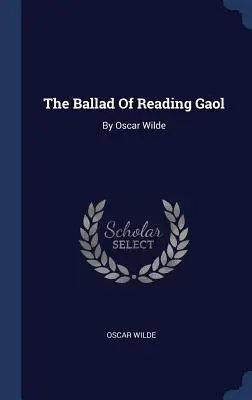 Ballada o Reading Gaol: By Oscar Wilde - The Ballad Of Reading Gaol: By Oscar Wilde
