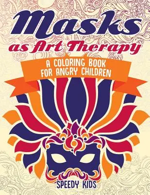 Maski jako terapia sztuką: Kolorowanka dla wściekłych dzieci - Masks as Art Therapy: A Coloring Book for Angry Children