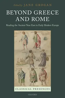 Poza Grecją i Rzymem: Czytanie starożytnego Bliskiego Wschodu we wczesnonowożytnej Europie - Beyond Greece and Rome: Reading the Ancient Near East in Early Modern Europe