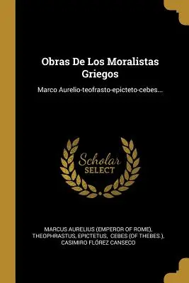 Obras De Los Moralistas Griegos: Marco Aurelio-teofrasto-epicteto-cebes... (Marek Aureliusz (cesarz rzymski)) - Obras De Los Moralistas Griegos: Marco Aurelio-teofrasto-epicteto-cebes... (Marcus Aurelius (Emperor of Rome))