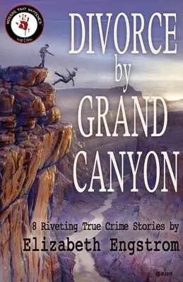 Rozwód przez Wielki Kanion: 8 porywających prawdziwych historii kryminalnych - Divorce by Grand Canyon: 8 Riveting True Crime Stories